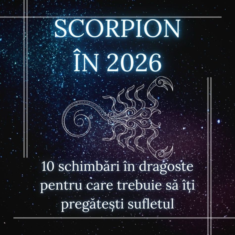 Zodia Scorpion în 2026: 10 schimbări în dragoste pentru care trebuie să îți pregătești sufletul