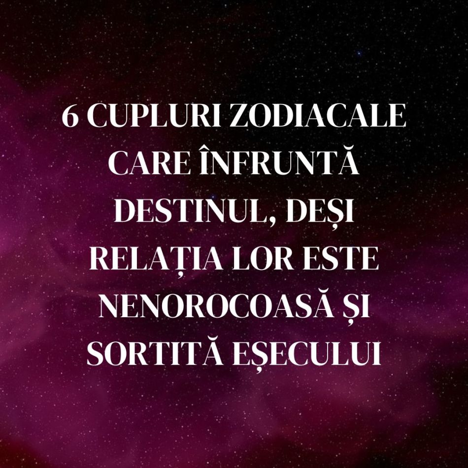 6 cupluri zodiacale care înfruntă destinul, deși relația lor este nenorocoasă și sortită eșecului