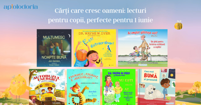 Cărți care cresc oameni: lecturi pentru copii, perfecte pentru 1 iunie