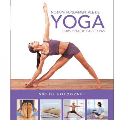 Notiuni fundamentale de Yoga. Curs practic pas cu pas