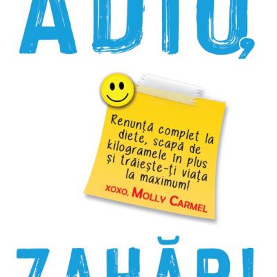ADIO, ZAHĂR! de MollyCarmel - cartea care te va ajuta sa renunti complet la diete și sa scapi de kilogramele în plus!