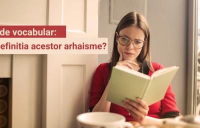 Test de vocabular: Stii definitia acestor arhaisme?