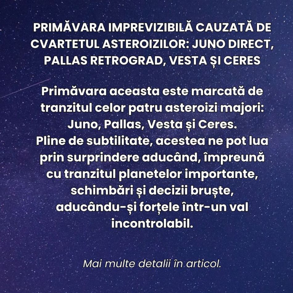 Primăvara imprevizibilă a deciziilor bruște cauzată de cvartetul asteroizilor:  Juno direct, Pallas retrograd, Vesta și Ceres