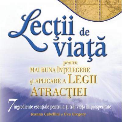 Lectii de viata pentru mai buna intelegere si aplicare a Legii Atractiei