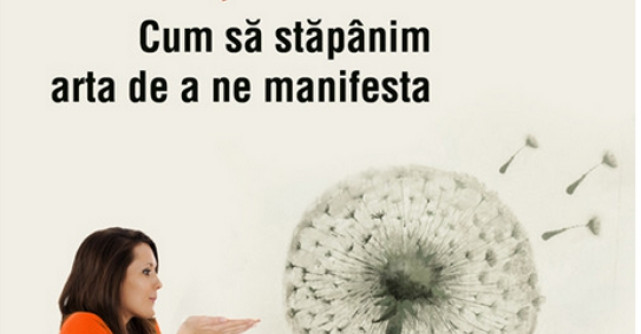 Dorinte indeplinite. Cum sa stapanim arta de a ne manifesta