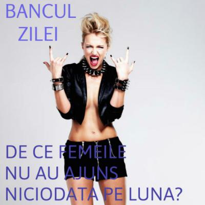 Bancul Zilei: De ce femeile nu au ajuns niciodata pe luna?