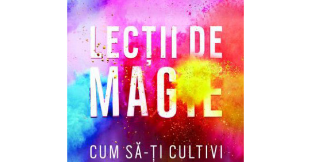 Lectii de magie. Cum sa-ti cultivi creativitatea