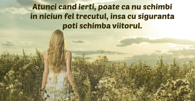 Iertarea este pentru tine, nu pentru cei care ti-au gresit!