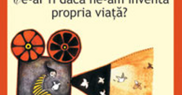 Ce-ar fi daca ne-am inventa propria viata?