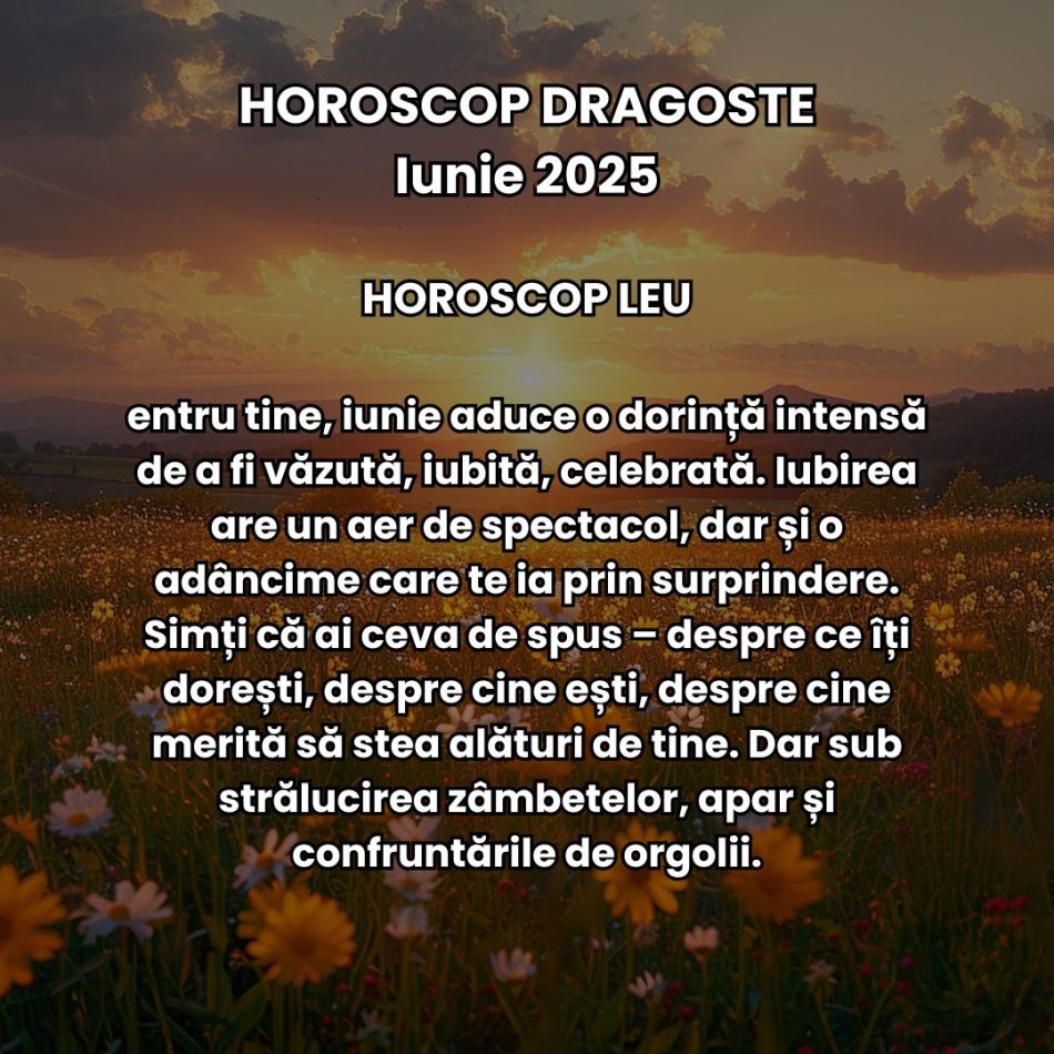 Horoscop Dragoste Iunie 2025: Iubirea e mai intensă, trăim revelații dulci-amare și căpătăm promisiunea unor începuturi sincere