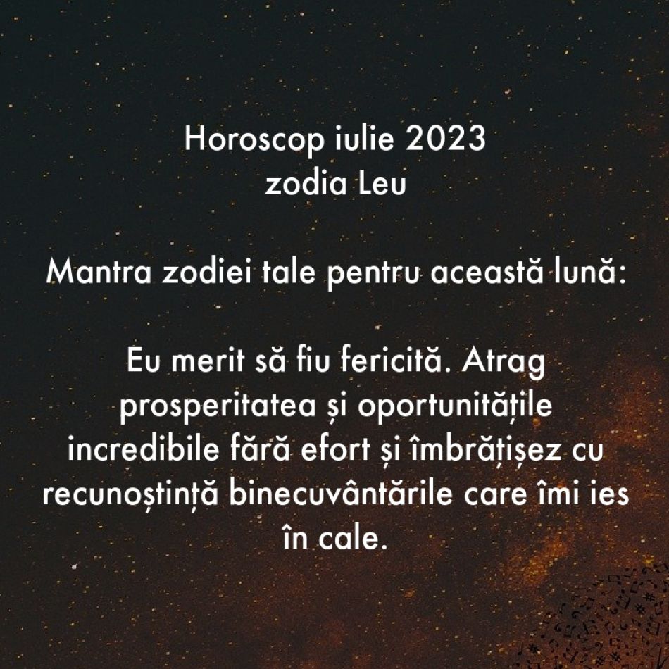 Horoscop spiritual: Mantra zodiei tale pentru luna iulie 2023