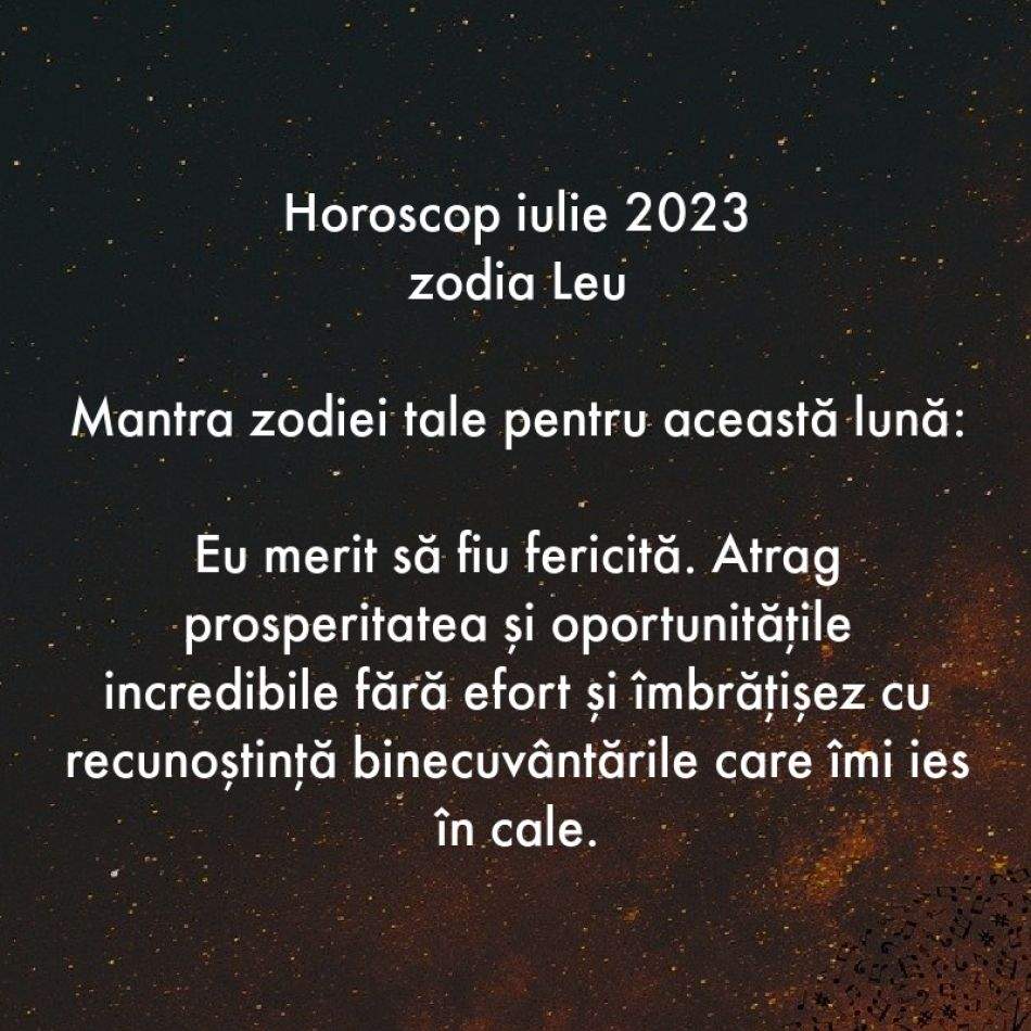 Horoscop spiritual: Mantra zodiei tale pentru luna iulie 2023