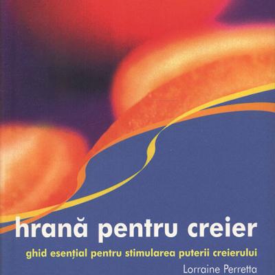 Hrana pentru creier. Ghid esential pentru stimularea puterii creierului