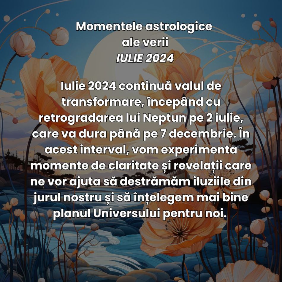 Începe vara transformării, iubirii și vindecării! Momentele astrologice ale verii 2024 ne promit succes și prosperitate