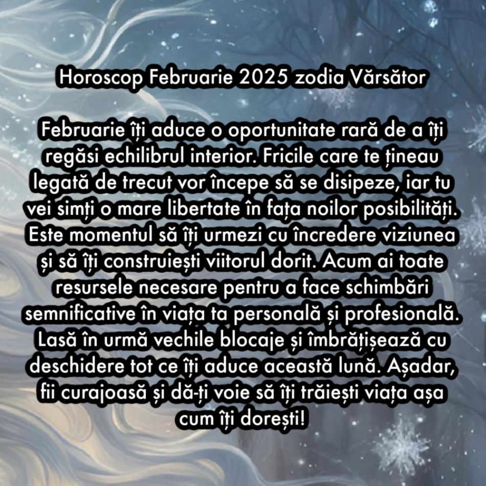 Horoscop Februarie 2025. Ultima lună de iarnă ne scoate din întuneric. Renunțăm la frici și visăm la schimbare