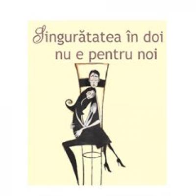 Singuratatea in doi nu e pentru noi