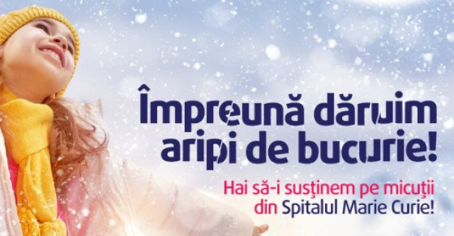 Impreuna daruim aripi de bucurie micutilor din Spitalul Marie Curie
