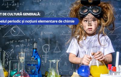 Test de cultura generala: Tabelul periodic si notiuni elementare de chimie