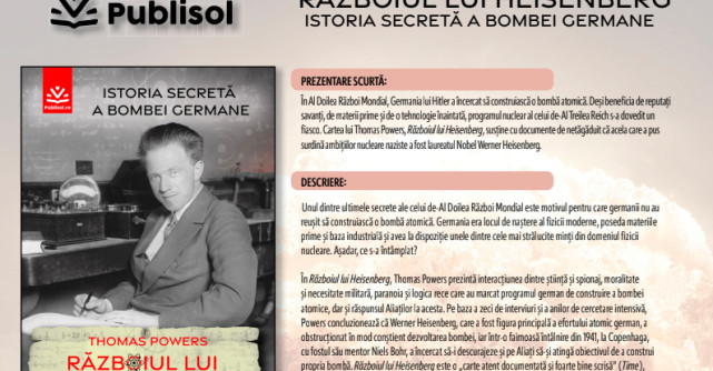 Editura Publisol dezvăluie istoria secretă a bombei germane prin volumul RĂZBOIUL LUI HEISENBERG, de Thomas Powers