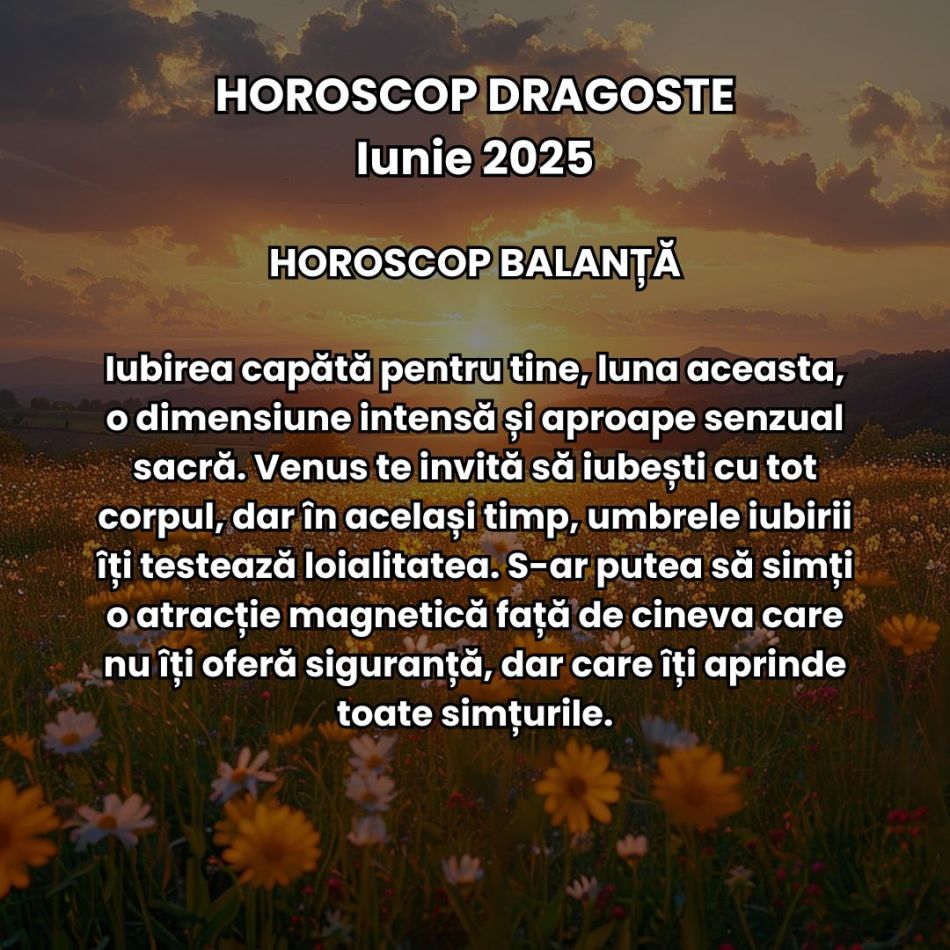 Horoscop Dragoste Iunie 2025: Iubirea e mai intensă, trăim revelații dulci-amare și căpătăm promisiunea unor începuturi sincere