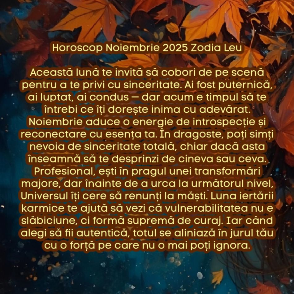 Horoscop Noiembrie 2025. Ultima lună de toamnă, ultimul prag. Luna iertării karmice. Eliberăm trecutul, recâștigăm pacea