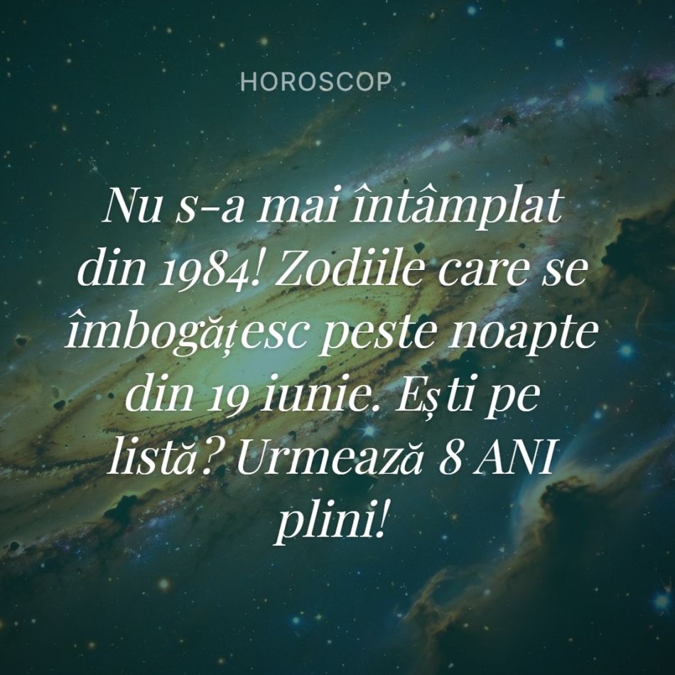Nu s-a mai întâmplat din 1984! Zodiile care se îmbogățesc peste noapte din 19 iunie. Ești pe listă? Urmează 8 ANI plini!