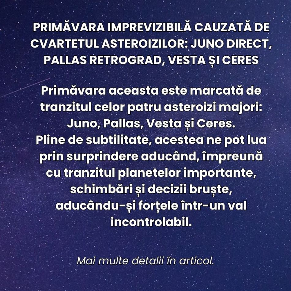 Primăvara imprevizibilă a deciziilor bruște cauzată de cvartetul asteroizilor:  Juno direct, Pallas retrograd, Vesta și Ceres