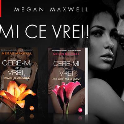 Cere-mi ce vrei! - celebra serie de române romantice semnată Megan Maxwell, acum și în România!