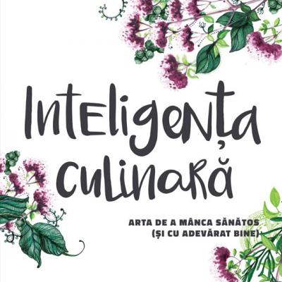Inteligenta culinara. Arta de a manca sanatos (si cu adevarat bine)