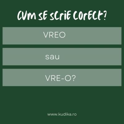 Vreo sau vre-o: Diferența și utilizarea corectă în limba română