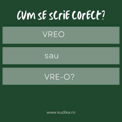 Vreo sau vre-o: Diferența și utilizarea corectă în limba română