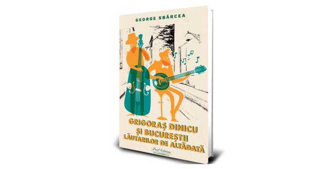 Editura Paul Editions lansează cartea „Grigoraș Dinicu și Bucurestii lăutarilor de altădată
