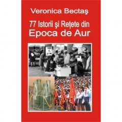 77 istorii si retete din epoca de aur - Veronica Bectas