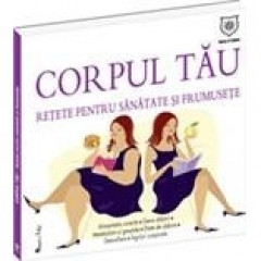 Corpul tau. Retete pentru sanatate si frumusete