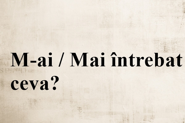 Cum se scrie corect: Mai sau M-ai?