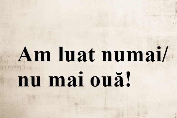 Cum se scrie corect: Nu mai sau Numai?