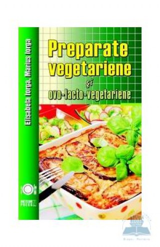 Preparate vegetariene si ovo-lacto-vegetariene - Elisabeta Iorga