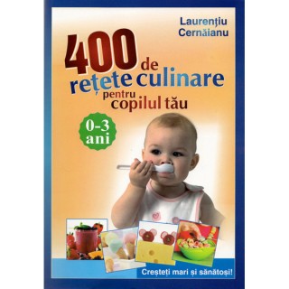 400 de retete culinare pentru copilul tau 0 - 3 ani ed. 3 - Laurentiu Cernaianu