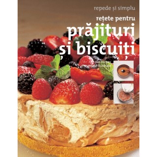 Retete pentru prajituri si biscuiti - Repede si simplu